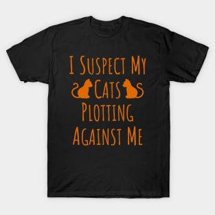 I Suspect My Cats Plotting Against Me - 14 T-Shirt